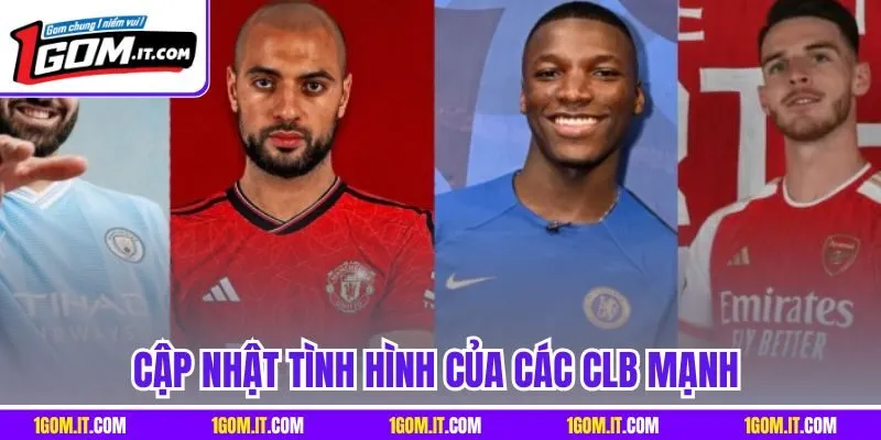 Cập nhật tình hình của các CLB mạnh 